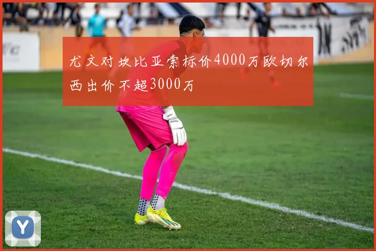 尤文对坎比亚索标价4000万欧切尔西出价不超3000万