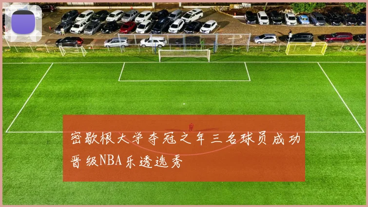 密歇根大学夺冠之年三名球员成功晋级NBA乐透选秀